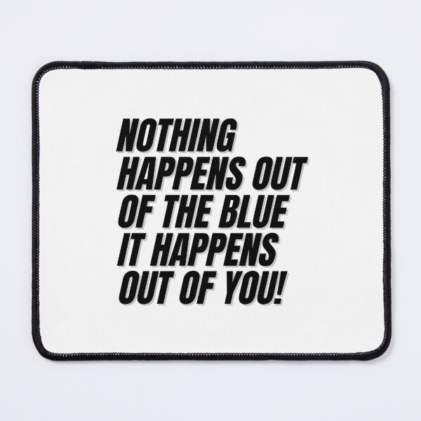 Item preview, Nothing happens out of the blue it happens out of you. designed and sold by Finds.