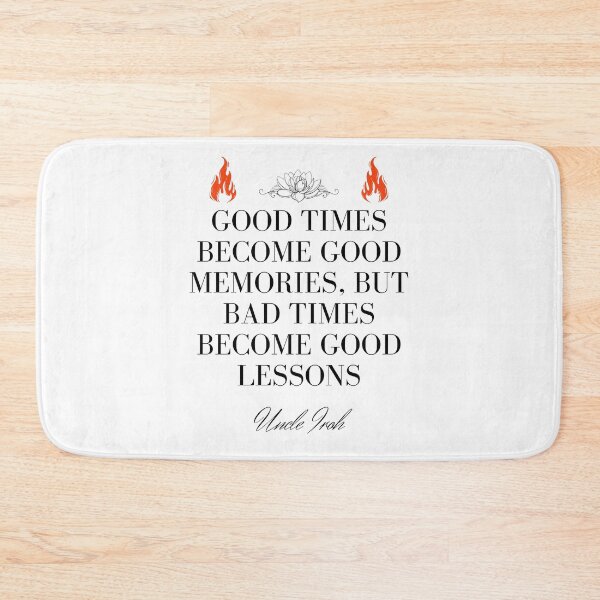 Item preview, Uncle Iroh Quote - Good times become good memories, but bad times become good lessons designed and sold by Ericnaitor.