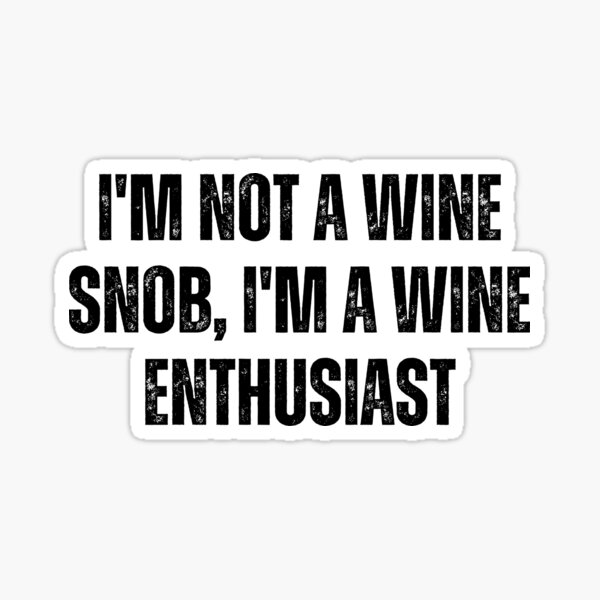 "I'm not a wine snob, I'm a wine enthusiast" Sticker for Sale by CorneliusDesign Redbubble