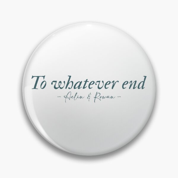 Item preview, To whatever end Rowan and Aelin quote Throne of Glass series designed and sold by percqbeths.