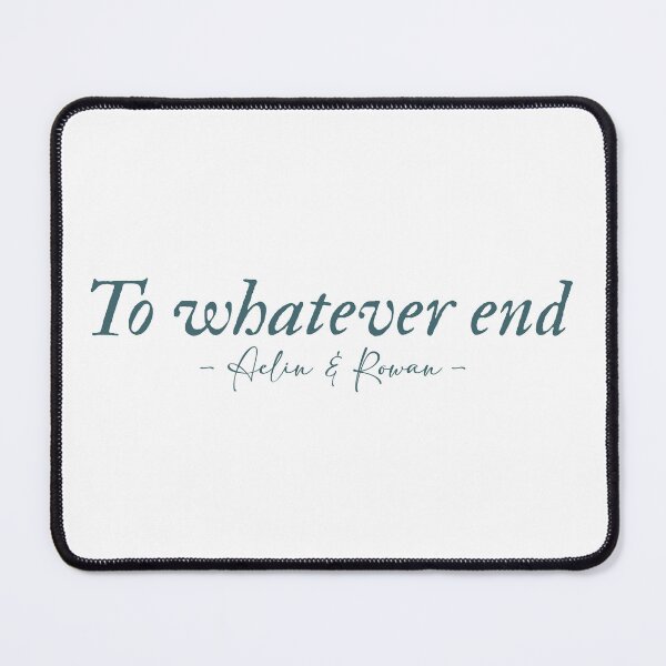 Item preview, To whatever end Rowan and Aelin quote Throne of Glass series designed and sold by percqbeths.
