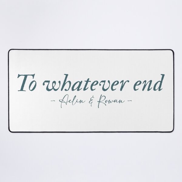 Item preview, To whatever end Rowan and Aelin quote Throne of Glass series designed and sold by percqbeths.