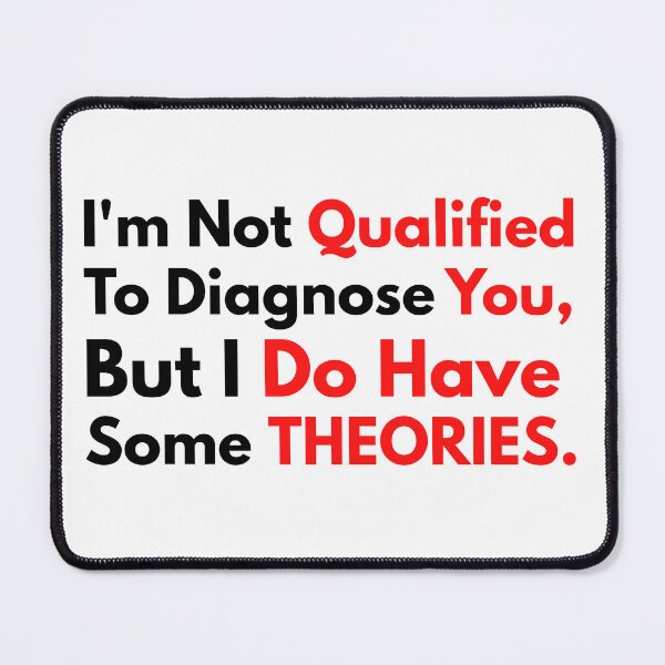 Item preview, I'm Not Qualified To Diagnose You But I Do Have Some Theories is fun and sassy designed and sold by BOMarc.