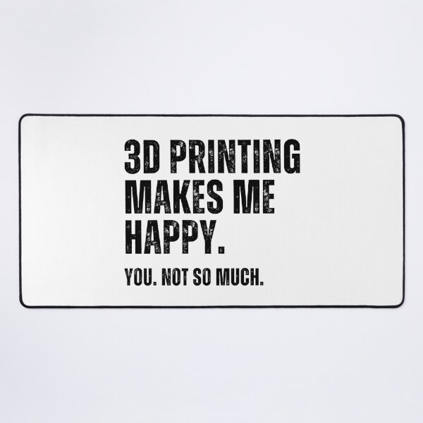 Item preview, 3D Printing Makes Me Happy. You Not So Much. designed and sold by Printint.