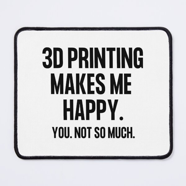 Item preview, 3D Printing Makes Me Happy. You Not So Much. designed and sold by Printint.