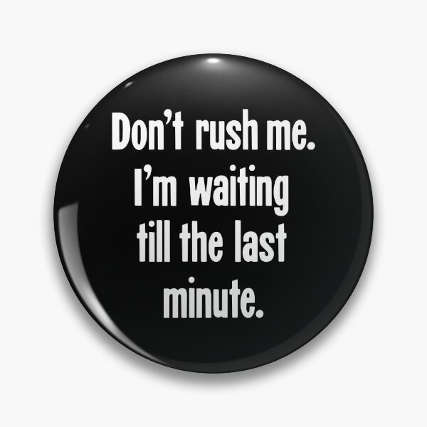 Item preview, Don't Rush Me. I'm Waiting Till the Last Minute. designed and sold by Good-Looking Corpse.