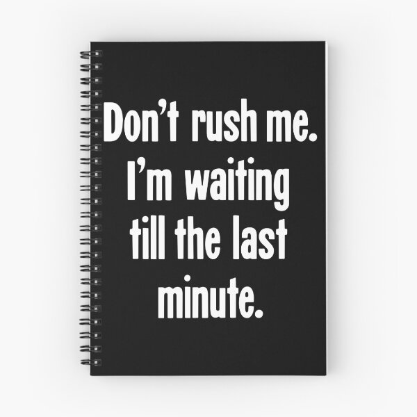 Item preview, Don't Rush Me. I'm Waiting Till the Last Minute. designed and sold by Good-Looking Corpse.