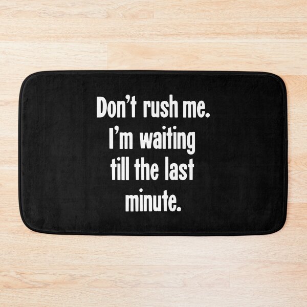 Item preview, Don't Rush Me. I'm Waiting Till the Last Minute. designed and sold by Good-Looking Corpse.