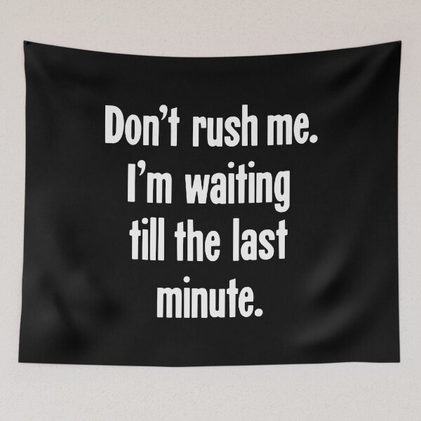 Item preview, Don't Rush Me. I'm Waiting Till the Last Minute. designed and sold by Good-Looking Corpse.