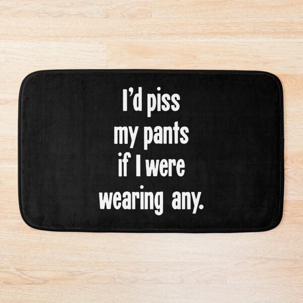 Item preview, I'd Piss My Pants If I Were Wearing Any designed and sold by Good-Looking Corpse.