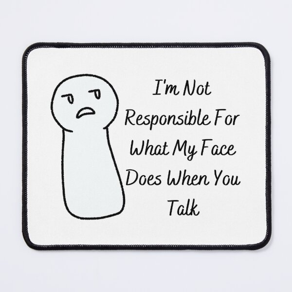 Item preview, I'm Not Responsible For What My Face Does When You Talk designed and sold by The2Art.