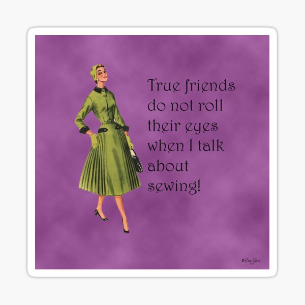 Item preview, True Friends Do Not Roll Their Eyes When I Talk About Sewing! Sewing Humor designed and sold by SSustainable.