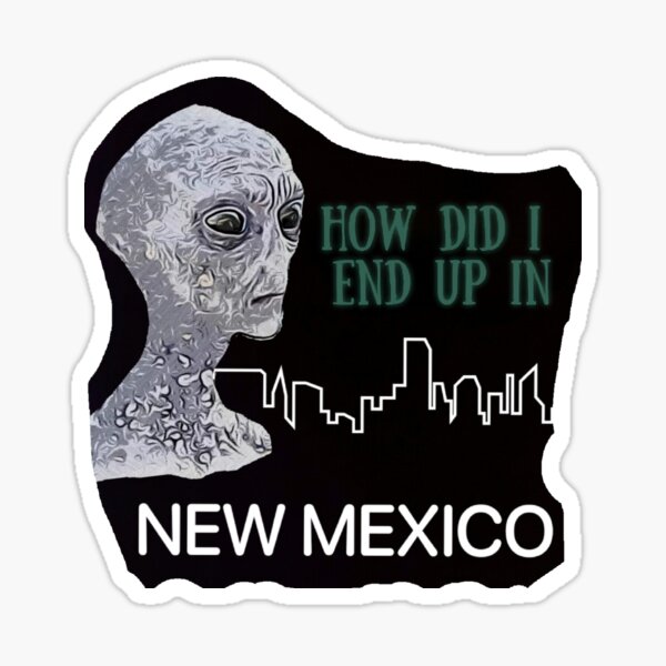 Alien asks, "how did I end up in New Mexico?" Sticker