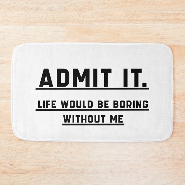 Item preview, Admit It Life Would Be Boring Without Me Funny Saying designed and sold by The2Art.