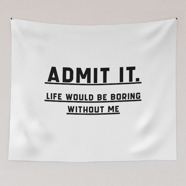 Item preview, Admit It Life Would Be Boring Without Me Funny Saying designed and sold by The2Art.