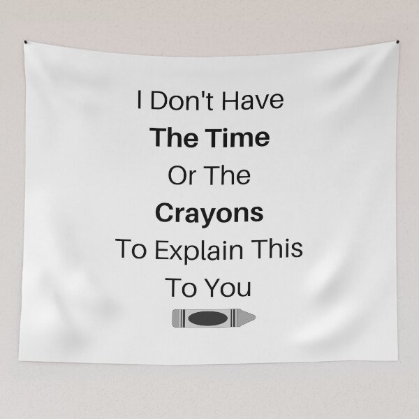 Item preview, I Don't Have The Time Or The Crayons To Explain This To You designed and sold by The2Art.