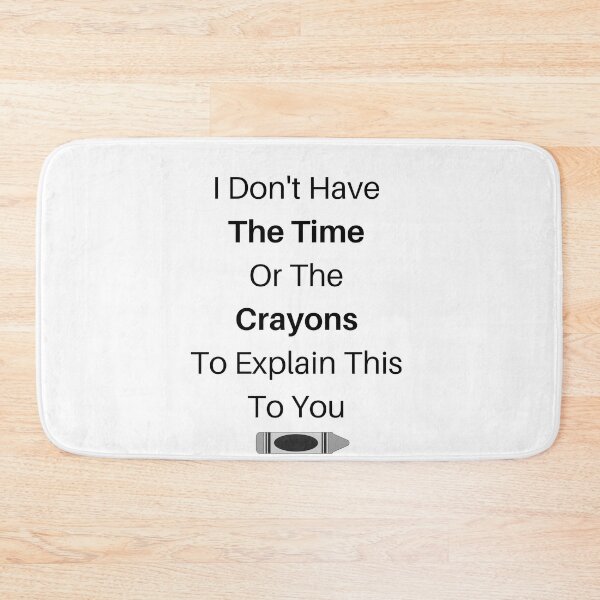 Item preview, I Don't Have The Time Or The Crayons To Explain This To You designed and sold by The2Art.