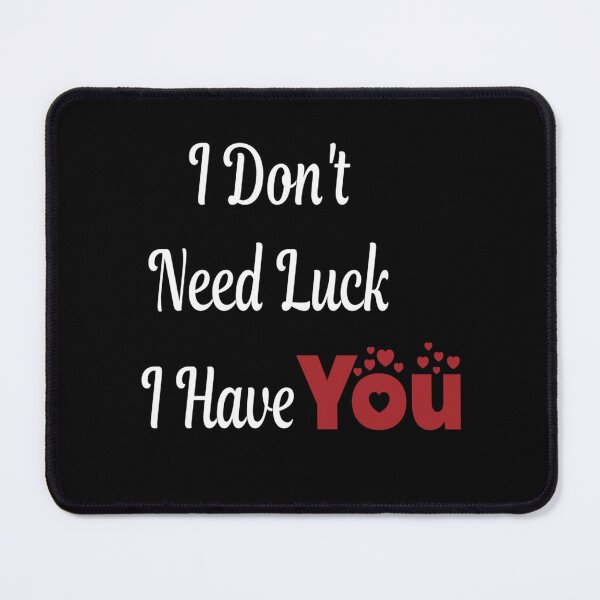 Item preview, I Dont Need Luck I Have You designed and sold by TheLordRings.