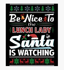 Be Nice To The Lunch Lady Santa Is Watching Christmas Photographic Print