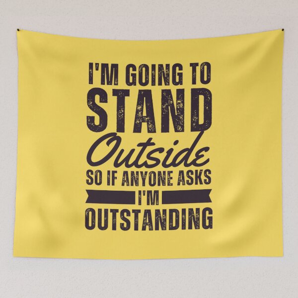 Item preview, I'm Going to Stand Outside So If Anyone Asks I'm Outstanding  designed and sold by chetan786.