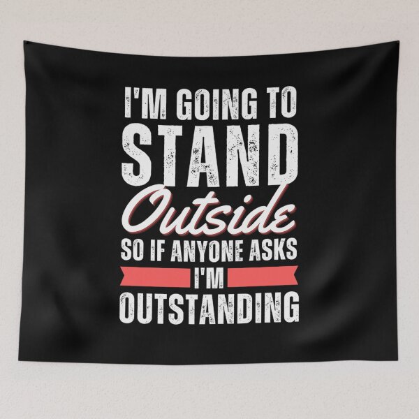Item preview, I'm Going to Stand Outside So If Anyone Asks I'm Outstanding  designed and sold by chetan786.
