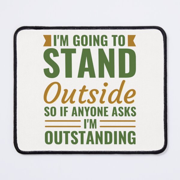 Item preview, I'm Going to Stand Outside So If Anyone Asks I'm Outstanding  designed and sold by chetan786.