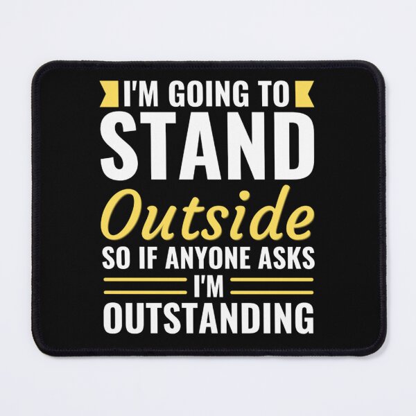 Item preview, I'm Going to Stand Outside So If Anyone Asks I'm Outstanding  designed and sold by chetan786.