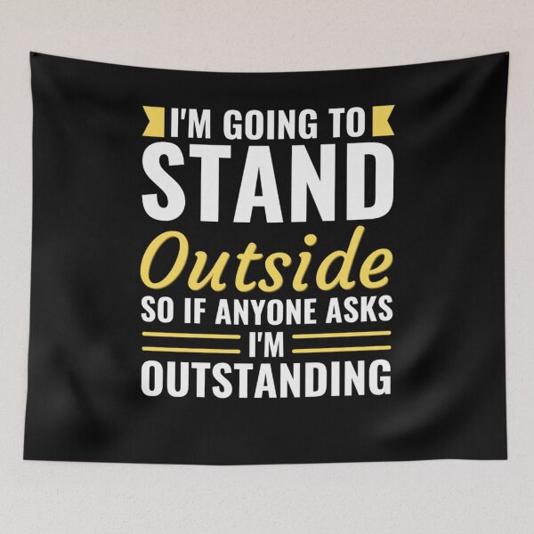 Item preview, I'm Going to Stand Outside So If Anyone Asks I'm Outstanding  designed and sold by chetan786.