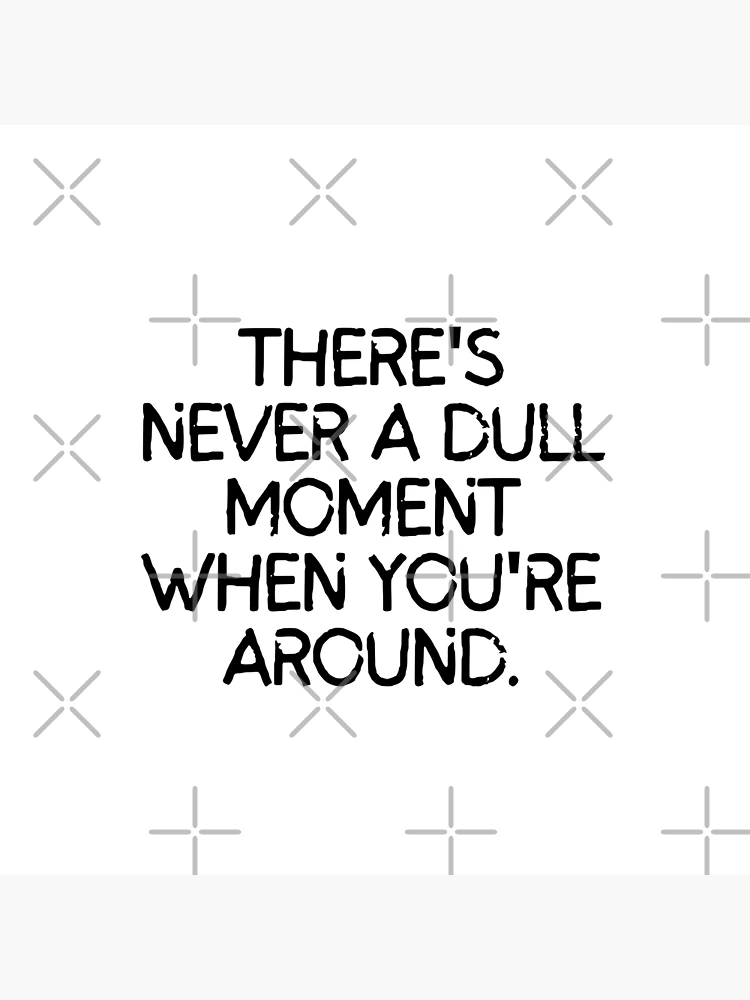 Dull Moment Quotes Never A Dull Moment (or Quote) When The Housemates