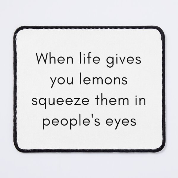 Item preview, When Life Gives You Lemons Squeeze Them In People's Eyes designed and sold by aneeeshop.