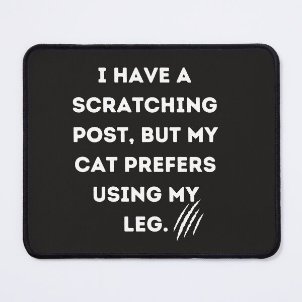 Item preview, Funny quotes I have a scratching post, but my cat prefers using my leg. designed and sold by NoManDesign.