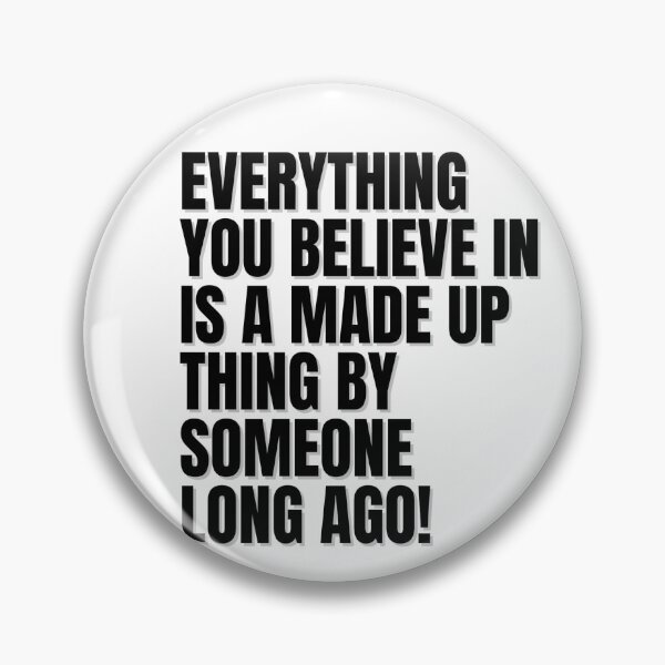 Item preview, EVERYTHING YOU BELIEVE IN IS A MADE UP THING BY SOMEONE LONG AGO! designed and sold by Finds.