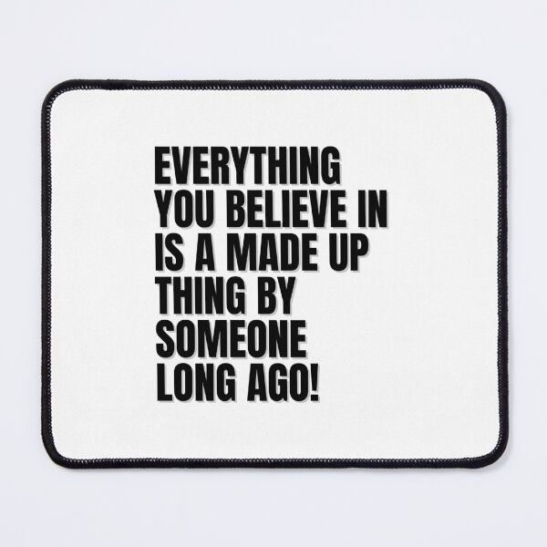 Item preview, EVERYTHING YOU BELIEVE IN IS A MADE UP THING BY SOMEONE LONG AGO! designed and sold by Finds.