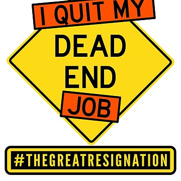 Artwork thumbnail, I Quit My Dead End Job - The Great Resignation Announcement by DavesTeesNThing