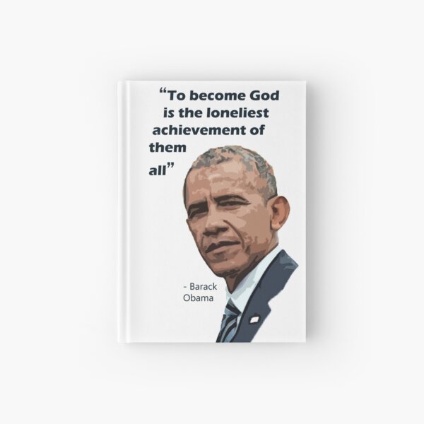 To Become God is The Loneliest Achievement of Them All - Barack Obama Hardcover Journal