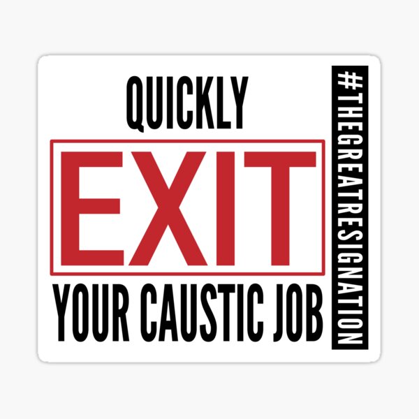 Quickly Exit Your Caustic Job - The Great Resignation Encouragement Sticker