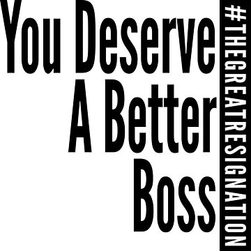 Artwork thumbnail, You Deserve A Better Boss - Black Text - The Great Resignation Encouragement by DavesTeesNThing