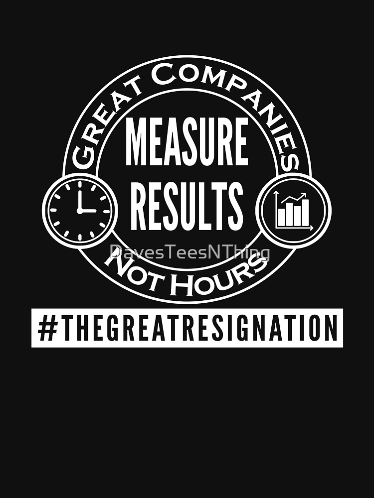 Thumbnail 7 of 7, Classic T-Shirt, Great Companies Measure Results Not Hours - White Text - The Great Resignation Encouragement designed and sold by DavesTeesNThing.