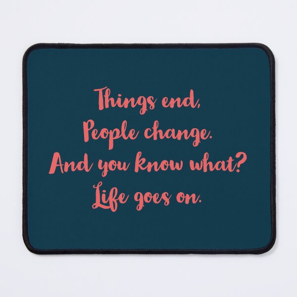 Item preview, Things End, People Change, And You Know What? LIFE GOES ON. designed and sold by Blaze111.