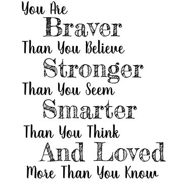 "You Are Braver Than You believe, Stronger Than You Seem, Smarter Than