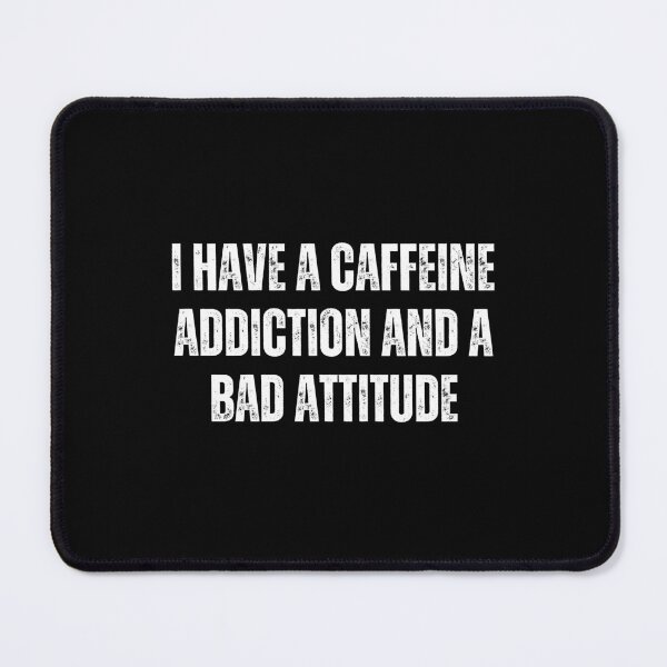 Item preview, I have a caffeine addiction and a bad attitude designed and sold by The Love Quill.