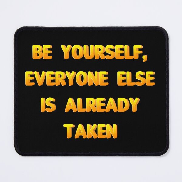 Item preview, Be yourself, everyone else is already taken designed and sold by JOY STORE 45.