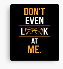 DON'T EVEN LOOK AT ME Canvas Print
