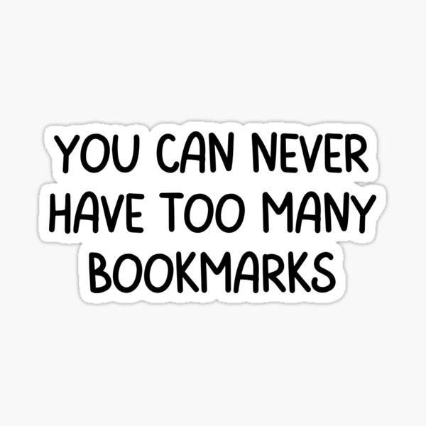 "you can never have too many bookmarks" Sticker for Sale by