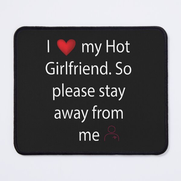 Item preview, I love my hot Girlfriend. So please stay away from me | Hot Girlfriend | Loyal BF designed and sold by Crafty-Hawk.
