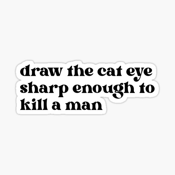 "draw the cat eye sharp enough to kill a man" Sticker for Sale by