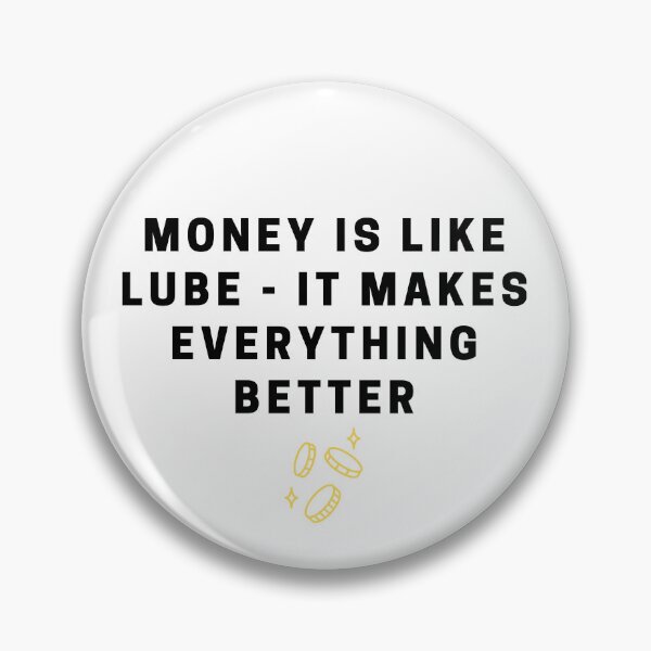Item preview, money is like lube makes everything better sticker designed and sold by Itis-Whatitis.