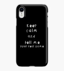 Keep Calm And Tell Me Your Real Name iPhone XR Case