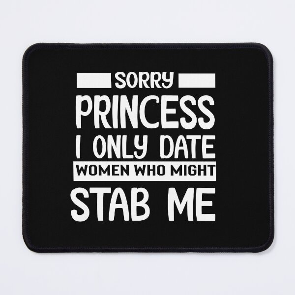 Item preview, Sorry Princess I Only Date Women Who Might Stab Me Funny designed and sold by CoolButFunny.