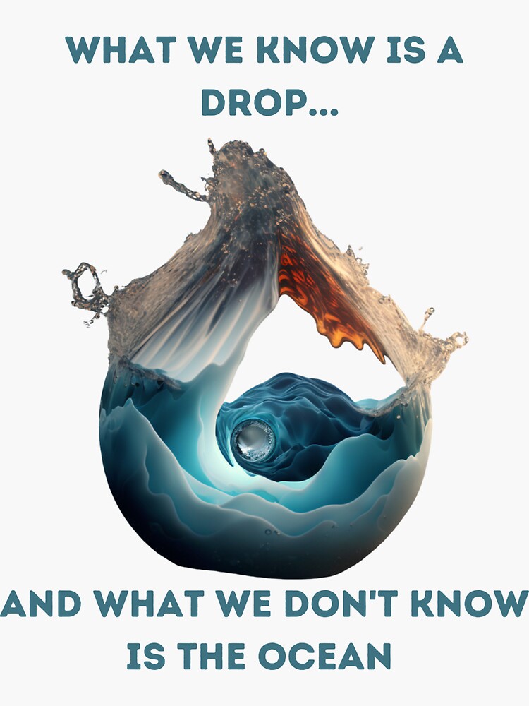 what-we-know-is-a-drop-and-what-we-don-t-know-is-the-ocean-sticker